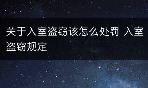 关于入室盗窃该怎么处罚 入室盗窃规定