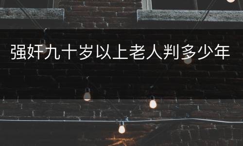 强奸九十岁以上老人判多少年