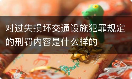 对过失损坏交通设施犯罪规定的刑罚内容是什么样的