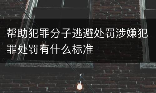帮助犯罪分子逃避处罚涉嫌犯罪处罚有什么标准