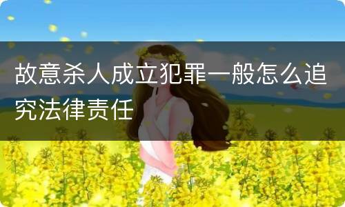 故意杀人成立犯罪一般怎么追究法律责任