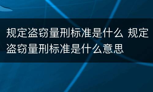 规定盗窃量刑标准是什么 规定盗窃量刑标准是什么意思