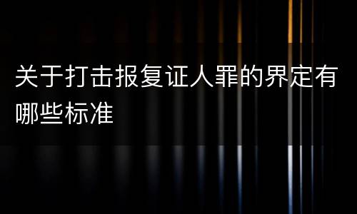 关于打击报复证人罪的界定有哪些标准