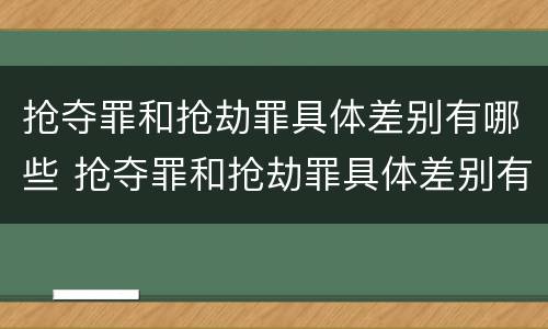 抢夺罪和抢劫罪具体差别有哪些 抢夺罪和抢劫罪具体差别有哪些呢
