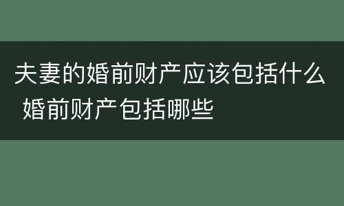 夫妻的婚前财产应该包括什么 婚前财产包括哪些