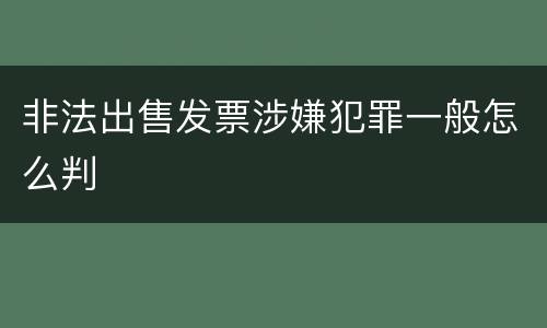非法出售发票涉嫌犯罪一般怎么判