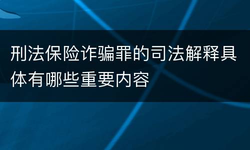 刑法保险诈骗罪的司法解释具体有哪些重要内容