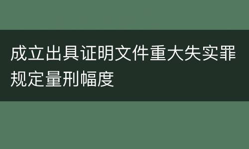 成立出具证明文件重大失实罪规定量刑幅度