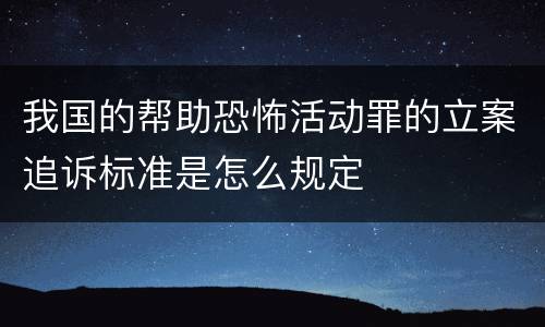 我国的帮助恐怖活动罪的立案追诉标准是怎么规定