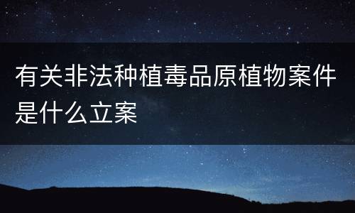 有关非法种植毒品原植物案件是什么立案