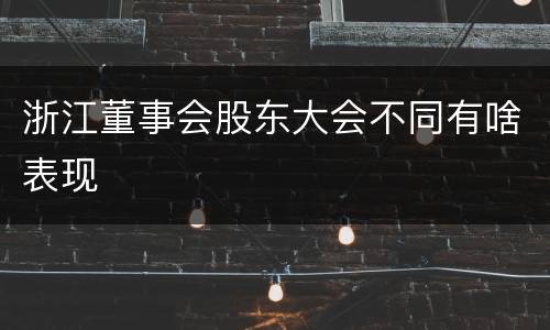 浙江董事会股东大会不同有啥表现
