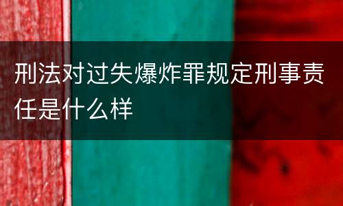 刑法对过失爆炸罪规定刑事责任是什么样