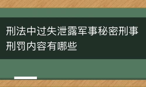 刑法中过失泄露军事秘密刑事刑罚内容有哪些