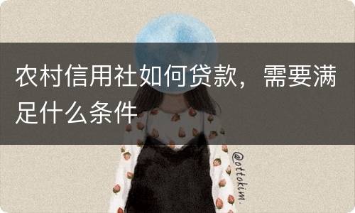 农村信用社如何贷款，需要满足什么条件
