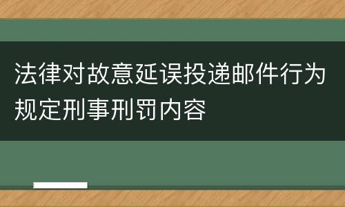 法律对故意延误投递邮件行为规定刑事刑罚内容