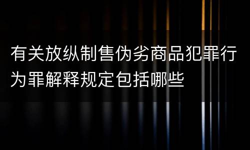 有关放纵制售伪劣商品犯罪行为罪解释规定包括哪些