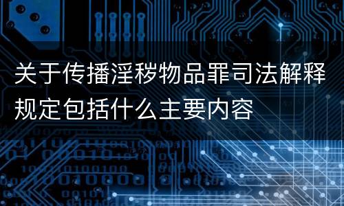 关于传播淫秽物品罪司法解释规定包括什么主要内容