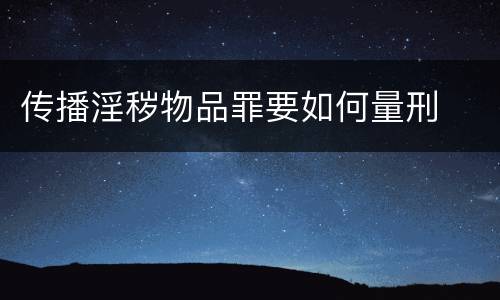 传播淫秽物品罪要如何量刑