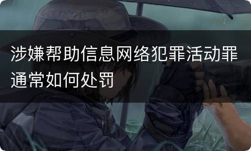 涉嫌帮助信息网络犯罪活动罪通常如何处罚