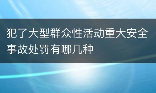 犯了大型群众性活动重大安全事故处罚有哪几种