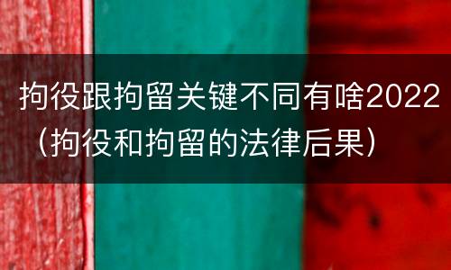 拘役跟拘留关键不同有啥2022（拘役和拘留的法律后果）