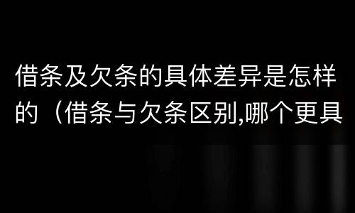 借条及欠条的具体差异是怎样的（借条与欠条区别,哪个更具法律）
