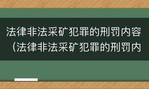 法律非法采矿犯罪的刑罚内容（法律非法采矿犯罪的刑罚内容包括）