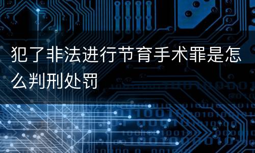 犯了非法进行节育手术罪是怎么判刑处罚