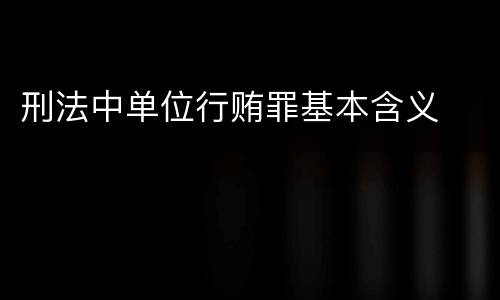 刑法中单位行贿罪基本含义