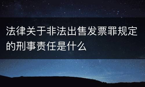 法律关于非法出售发票罪规定的刑事责任是什么