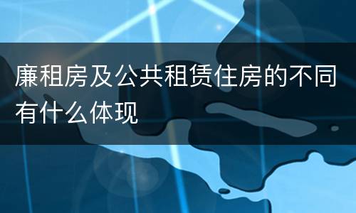 廉租房及公共租赁住房的不同有什么体现