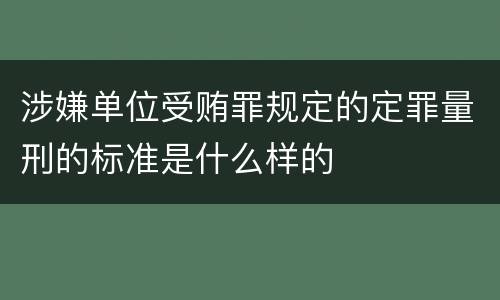 涉嫌单位受贿罪规定的定罪量刑的标准是什么样的