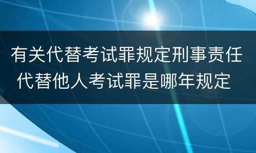 有关代替考试罪规定刑事责任 代替他人考试罪是哪年规定