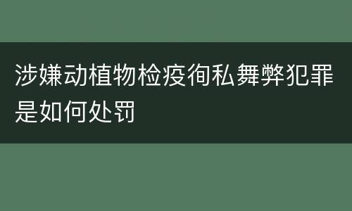 涉嫌动植物检疫徇私舞弊犯罪是如何处罚