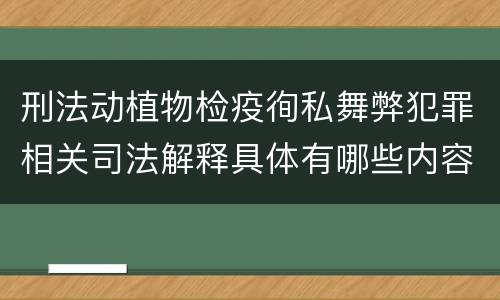 刑法动植物检疫徇私舞弊犯罪相关司法解释具体有哪些内容