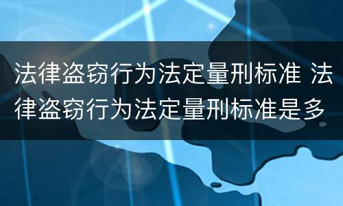 法律盗窃行为法定量刑标准 法律盗窃行为法定量刑标准是多少