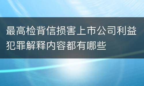 最高检背信损害上市公司利益犯罪解释内容都有哪些