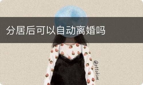 分居后可以自动离婚吗