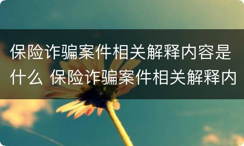 保险诈骗案件相关解释内容是什么 保险诈骗案件相关解释内容是什么呢