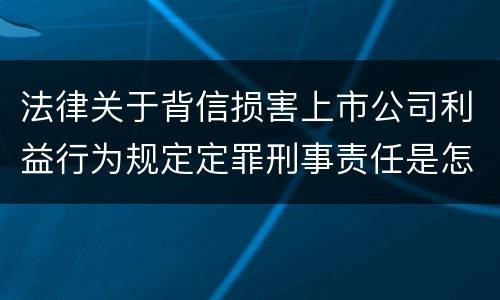 法律关于背信损害上市公司利益行为规定定罪刑事责任是怎样