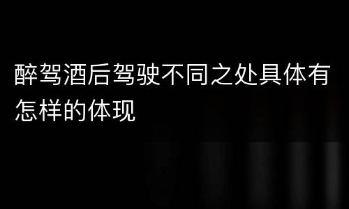 醉驾酒后驾驶不同之处具体有怎样的体现