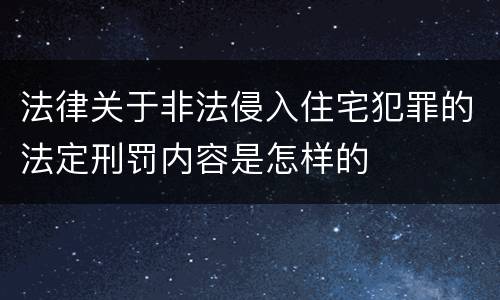 法律关于非法侵入住宅犯罪的法定刑罚内容是怎样的
