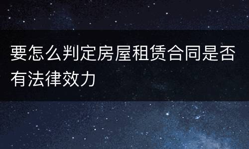 要怎么判定房屋租赁合同是否有法律效力