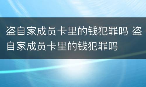 盗自家成员卡里的钱犯罪吗 盗自家成员卡里的钱犯罪吗