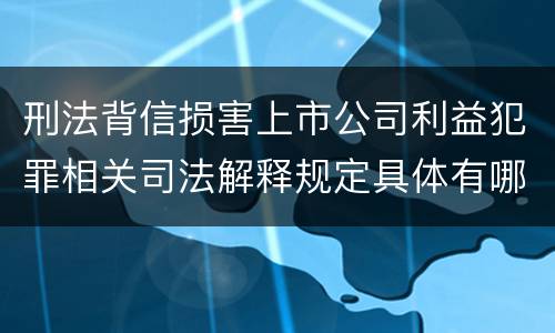 刑法背信损害上市公司利益犯罪相关司法解释规定具体有哪些