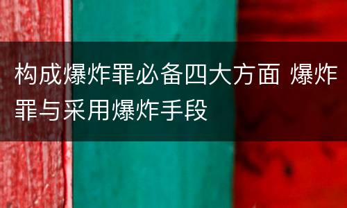 构成爆炸罪必备四大方面 爆炸罪与采用爆炸手段