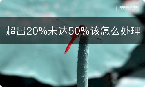 超出20%未达50%该怎么处理