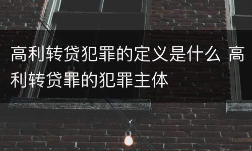 高利转贷犯罪的定义是什么 高利转贷罪的犯罪主体