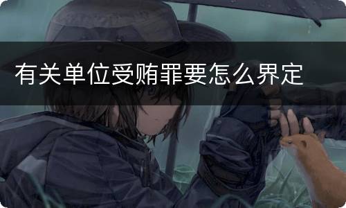 有关单位受贿罪要怎么界定