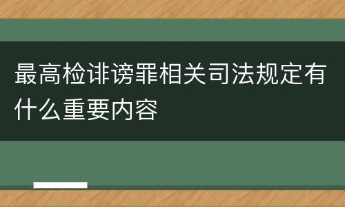 最高检诽谤罪相关司法规定有什么重要内容